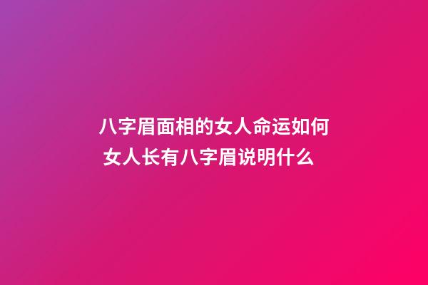 八字眉面相的女人命运如何 女人长有八字眉说明什么